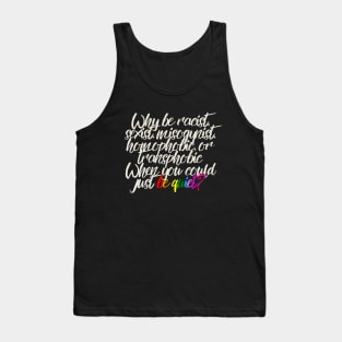 Why be racist sexist misogynist homophobic or transphobic when you could just be quiet? Tank Top